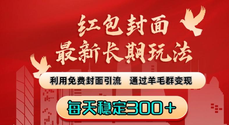 红包封面最新长期玩法：利用免费封面引流，通过羊毛群变现，每天稳定300＋【揭秘】-星火轻创