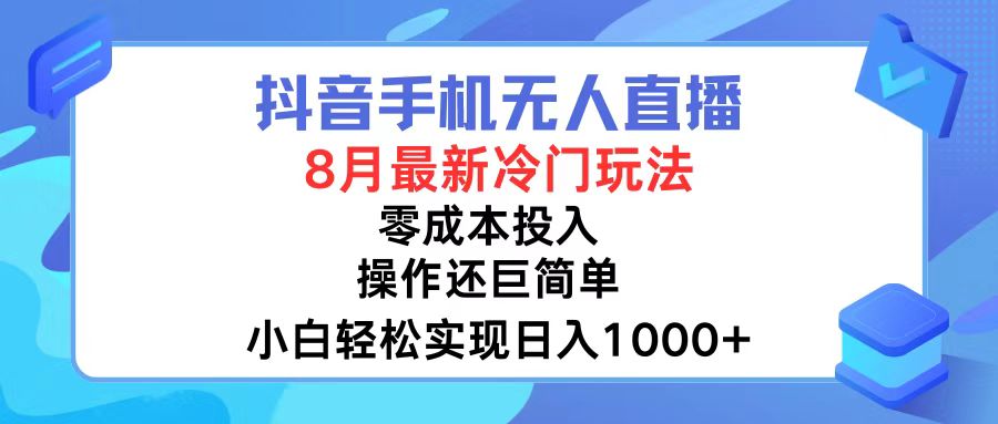 抖音手机无人直播，8月全新冷门玩法，小白轻松实现日入1000+，操作巨…-星火轻创