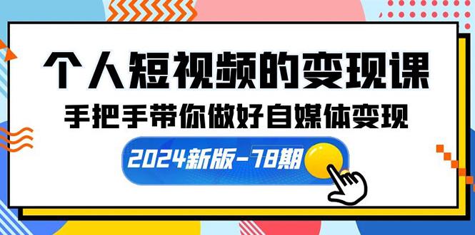 (10079期)个人短视频的变现课【2024新版-78期】手把手带你做好自媒体变现(61节课)-星火轻创