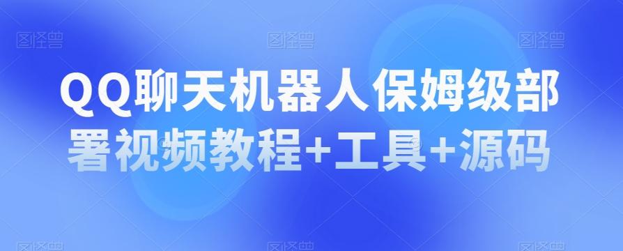 QQ聊天机器人保姆级部署视频教程+工具+源码-星火轻创