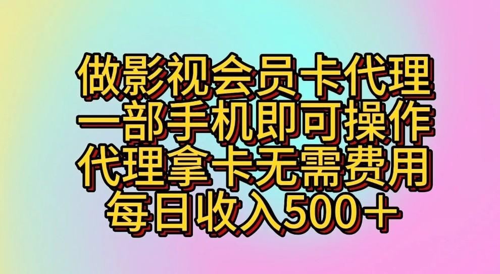 做影视会员卡代理，一部手机即可操作，代理拿卡无需费用，每日收入500＋-星火轻创