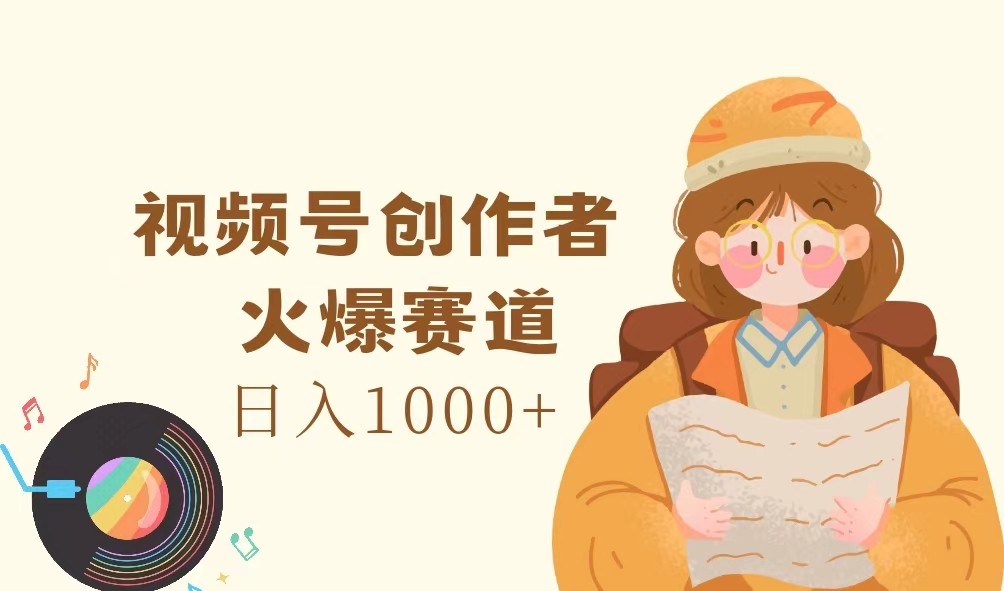 视频号创作者，火爆赛道，日入1000+-星火轻创