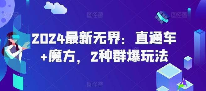 2024最新无界：直通车+魔方，2种群爆玩法-星火轻创