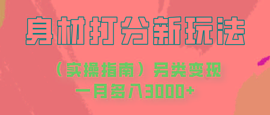 身材颜值打分新玩法(实操指南)另类变现一月多入3000+-星火轻创