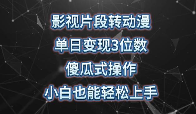 影视片段转动漫，单日变现3位数，暴力涨粉，傻瓜式操作，小白也能轻松上手【揭秘】-星火轻创