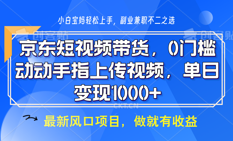 京东短视频带货,操作简单,可矩阵操作,动动手指上传视频,轻松日入1000+-星火轻创