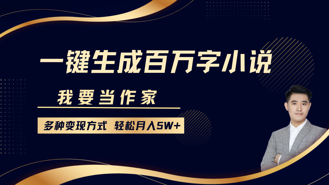 我要当作家,一键生成百万字小说,多种变现方式,轻松月入5W+-星火轻创