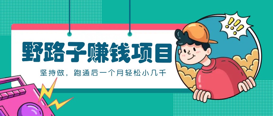 一个人就能操作的野路子赚钱项目,零成本零门槛坚持做,跑通后一个月小几千!-星火轻创