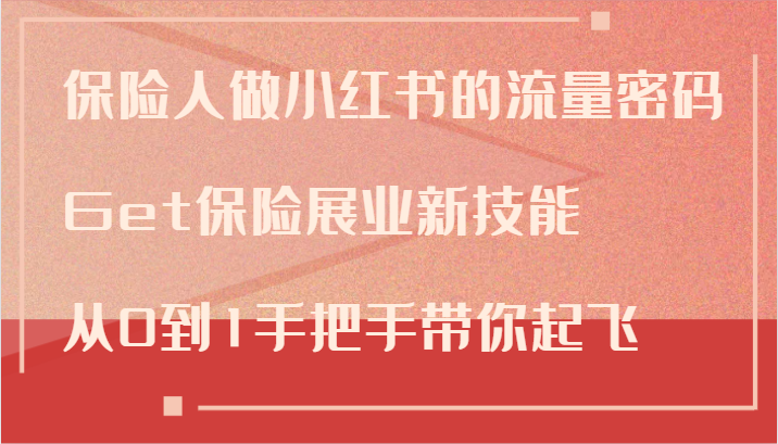 保险人做小红书的流量密码，Get保险展业新技能，从0到1手把手带你起飞-星火轻创