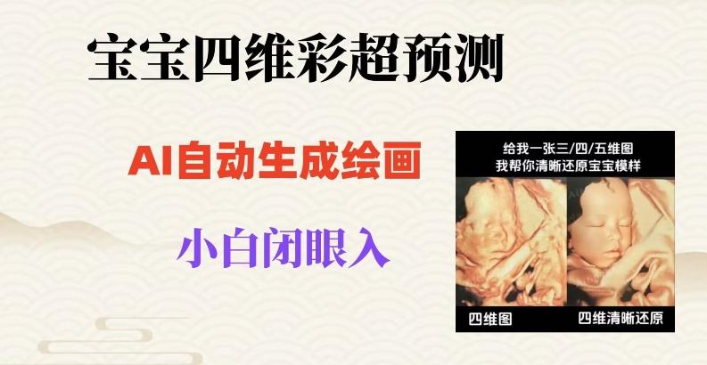 宝宝四维彩超AI预测项目，无门槛生成闭眼入日500+【揭秘】-星火轻创