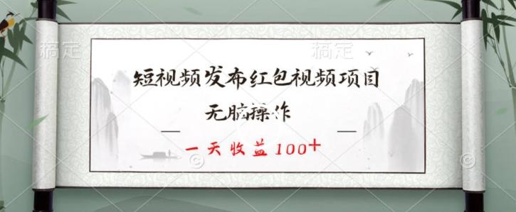 短视频发布红包视频项目，无脑操作，一天收益100+-星火轻创