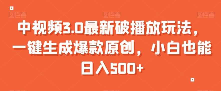 中视频3.0最新破播放玩法，一键生成爆款原创，小白也能日入500+【揭秘】-星火轻创