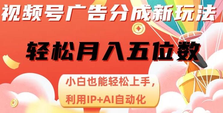 视频号广告分成新玩法，小白也能轻松上手，利用IP+AI自动化，轻松月入五位数【揭秘】-星火轻创