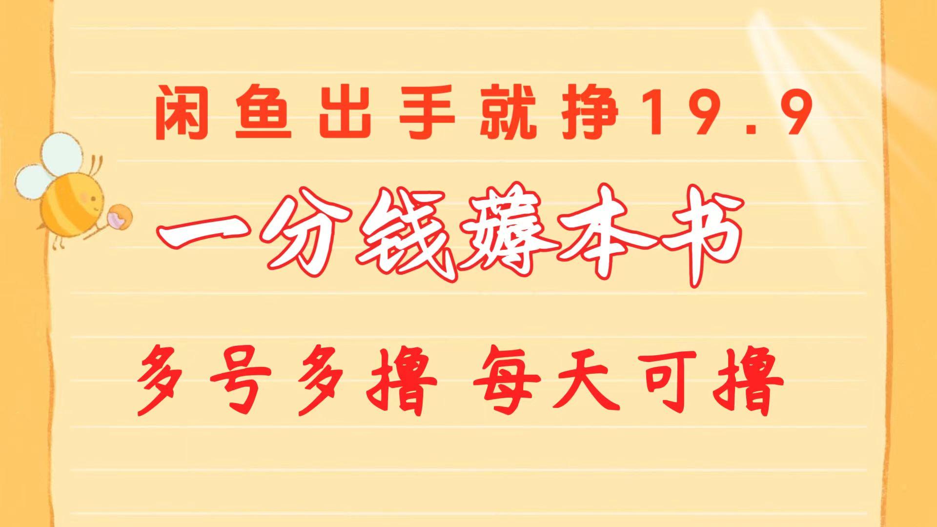 一分钱薅本书 闲鱼出售9.9-19.9不等 多号多撸  新手小白轻松上手-星火轻创