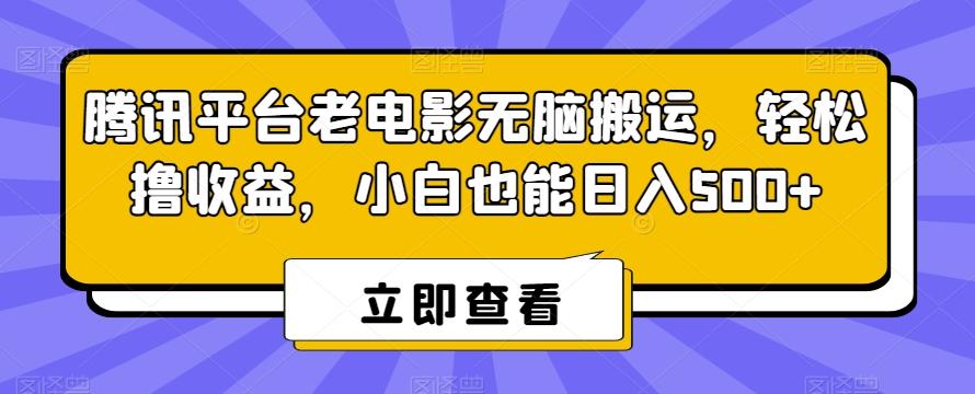 腾讯平台老电影无脑搬运，轻松撸收益，小白也能日入500+【揭秘】-星火轻创