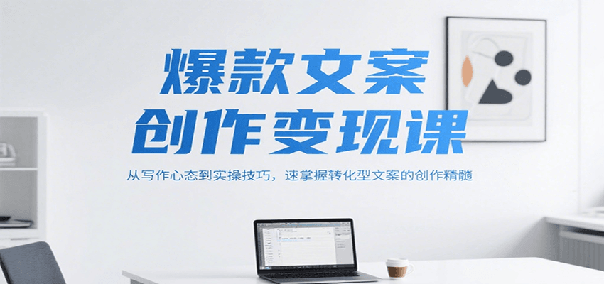 爆款文案创作变现课,从写作心态到实操技巧,速掌握转化型文案的创作精髓-星火轻创