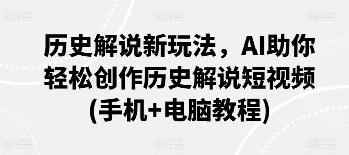 历史解说新玩法，AI助你轻松创作历史解说短视频(手机+电脑教程)-星火轻创