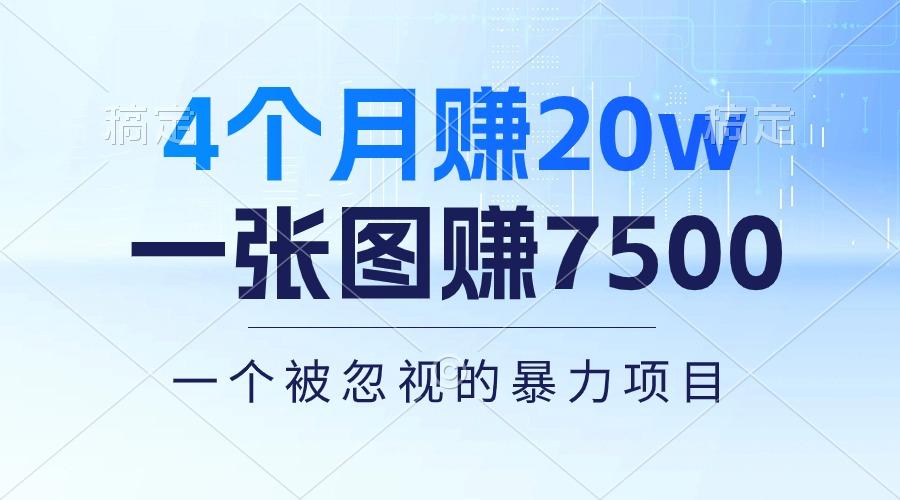 4个月赚20万！一张图赚7500！多种变现方式，一个被忽视的暴力项目-星火轻创