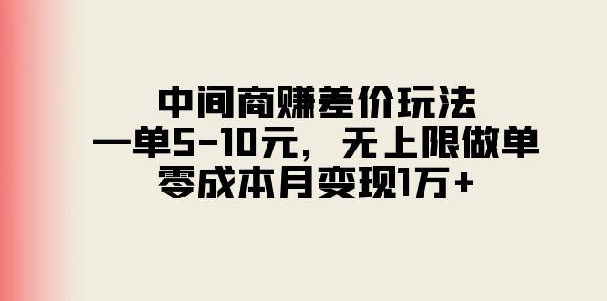 中间商赚差价玩法，一单5-10元，无上限做单，零成本月变现1万+-星火轻创