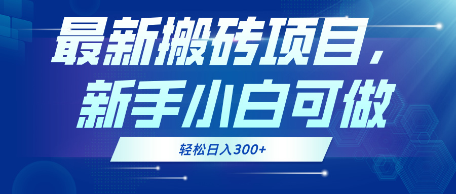 最新0门槛搬砖项目，新手小白可做，轻松日入300+-星火轻创