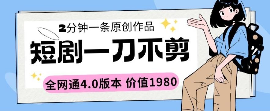 短剧一刀不剪2分钟一条全网通4.0版本价值1980【揭秘】-星火轻创