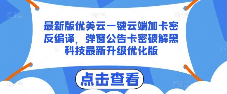 最新版优美云一键云端加卡密反编译，弹窗公告卡密破解黑科技最新升级优化版【揭秘】-星火轻创