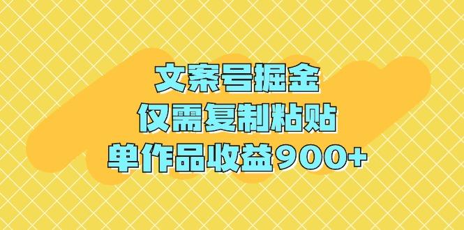 (9397期)文案号掘金，仅需复制粘贴，单作品收益900+-星火轻创