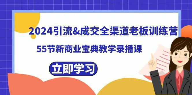 2024引流&成交全渠道老板训练营，59节新商业宝典教学录播课-星火轻创