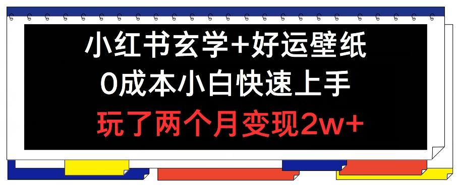 小红书玄学+好运壁纸玩法,0成本小白快速上手,玩了两个月变现2w+ 【揭秘】