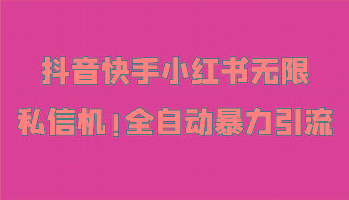 抖音快手小红书无限私信机，全自动暴力引流！-星火轻创
