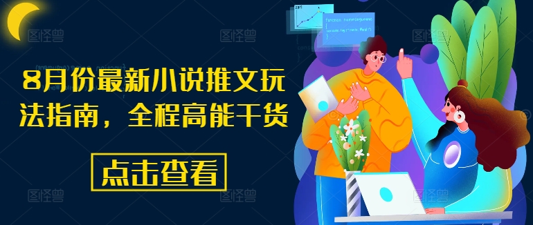 8月份最新小说推文玩法指南，全程高能干货-星火轻创