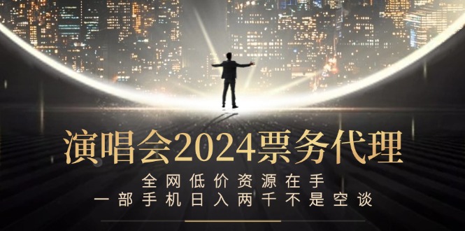 演唱会-票务代理，全网低价资源在手，一部手机日入两千不是空谈-星火轻创
