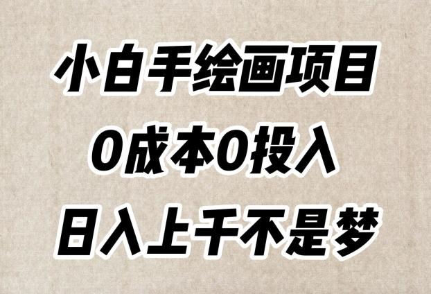 小白手绘画项目，简单无脑，0成本0投入，日入上千不是梦【揭秘】-星火轻创