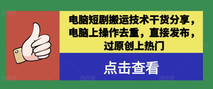 电脑短剧搬运技术干货分享，电脑上操作去重，直接发布，过原创上热门-星火轻创