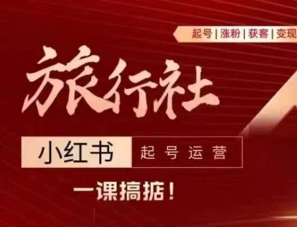 旅行社小红书起号运营，深入浅出为大家讲解旅行社在小红书如何起号、涨粉、引流、变现-星火轻创