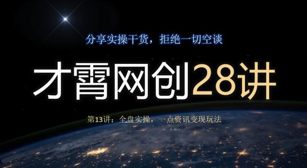才霄网创28讲第13讲：全盘实操，一点资讯变现玩法-星火轻创