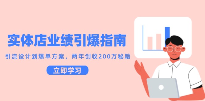 实体店业绩引爆指南,引流设计到爆单方案,两年创收200万秘籍-小艾项目网