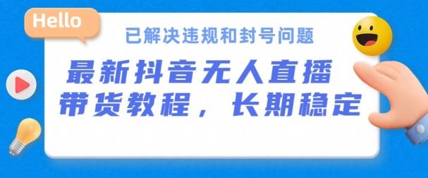 抖音无人直播带货，长期稳定，已解决违规和封号问题，开播24小时必出单【揭秘】-星火轻创