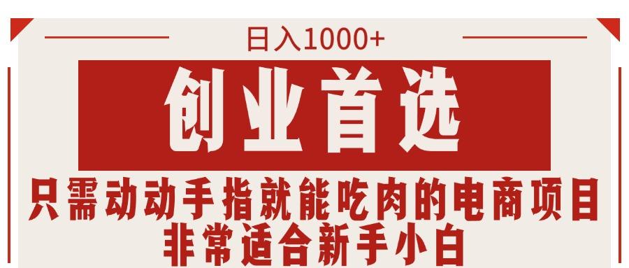 只需动动手指就能吃肉的电商项目，日入1000+，创业首选，非常适合新手小白-星火轻创