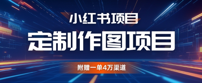 小红书私人定制图项目，附赠一单4W渠道【揭秘】-星火轻创