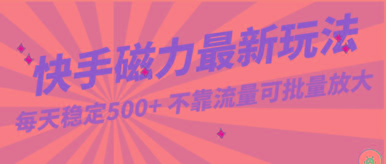 每天稳定500+，外面卖2980的快手磁力最新玩法，不靠流量可批量放大，手机电脑都可操作-星火轻创