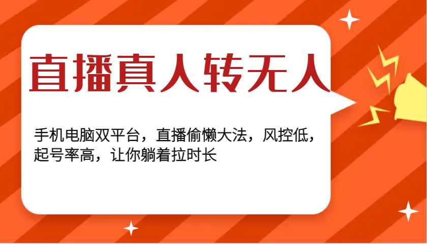 直播真人转无人，手机电脑双平台，直播偷懒大法，风控低，起号率高，让你躺着拉时长-星火轻创