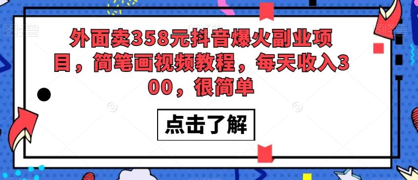 外面卖358元抖音爆火副业项目，简笔画视频教程，每天收入300，很简单-星火轻创
