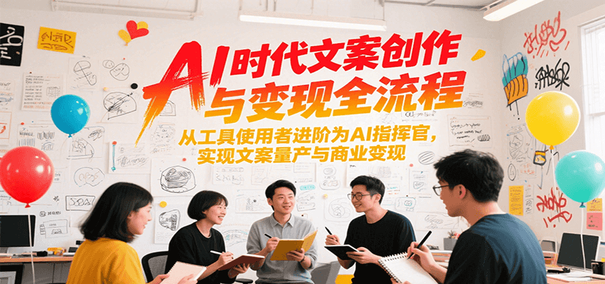 AI时代文案创作与变现全流程,从工具使用者进阶为AI指挥官,实现文案量产与商业变现-星火轻创