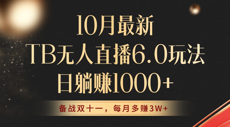 10月最新TB无人直播6.0玩法，不违规不封号，睡后实现躺赚，每月多赚3W+！-星火轻创