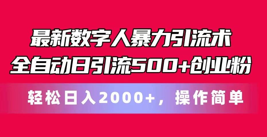 最新数字人暴力引流术全自动日引流500+创业粉轻松日入2000+，操作简单-星火轻创