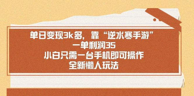 单日变现3k多，靠“逆水寒手游”，一单利润35，小白只需一台手机即可操…-星火轻创