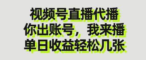 视频号直播代播，你出账号我来播，单日收益轻松几张【揭秘】-星火轻创