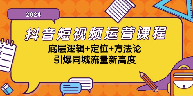 抖音短视频运营课程，底层逻辑+定位+方法论，引爆同城流量新高度-星火轻创