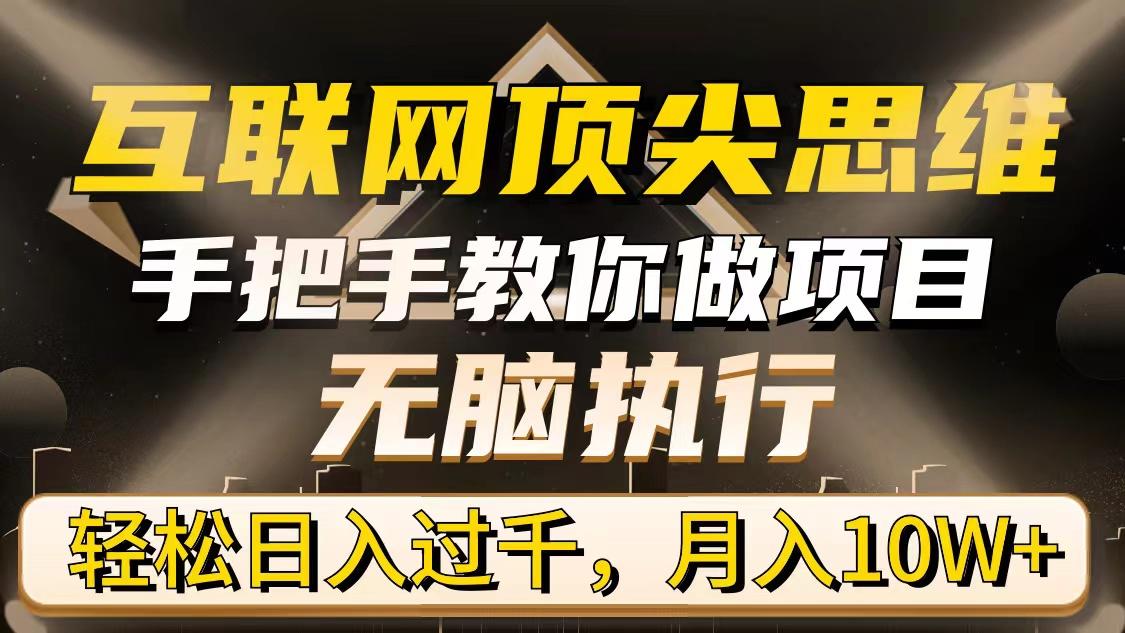 (9311期)互联网顶尖思维，手把手教你做项目，无脑执行，轻松日入过千，月入10W+-星火轻创